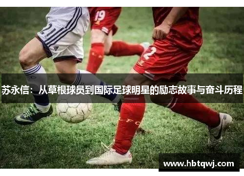 苏永信：从草根球员到国际足球明星的励志故事与奋斗历程