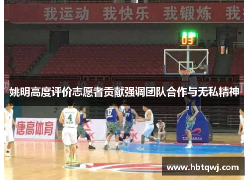 姚明高度评价志愿者贡献强调团队合作与无私精神