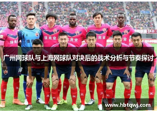 广州网球队与上海网球队对决后的战术分析与节奏探讨