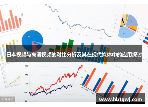 日本视频与高清视频的对比分析及其在现代媒体中的应用探讨