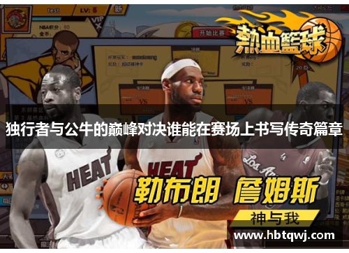 独行者与公牛的巅峰对决谁能在赛场上书写传奇篇章