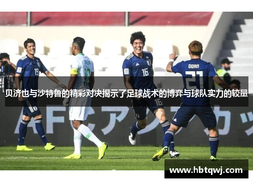 贝济也与沙特鲁的精彩对决揭示了足球战术的博弈与球队实力的较量