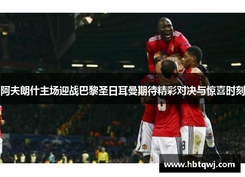 阿夫朗什主场迎战巴黎圣日耳曼期待精彩对决与惊喜时刻
